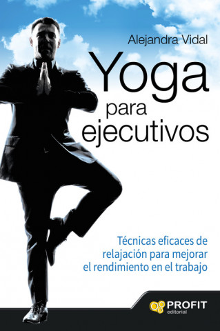 Kniha Yoga para ejecutivos : técnicas eficaces de relajación para mejorar el rendimiento en el trabajo ALEJANDRA VIDAL