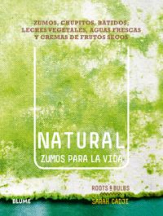 Kniha Natural. Zumos para la vida: zumos, chupitos, batidos, leches vegetales, aguas frescas y cremas de frutos secos 