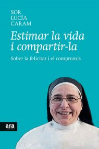 Knjiga Estimar la vida i compartir-la : Sobre la felicitat i el compromís Lucía Caram Padilla