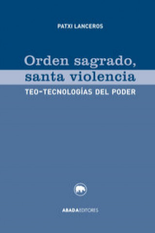 Knjiga Orden sagrado, santa violencia : teo-tecnologías del poder Patxi Lanceros