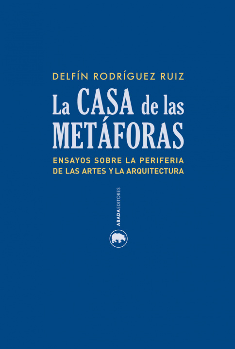 Książka La casa de la metáforas : ensayos sobre la periferia de las artes y la arquitectura Delfín Rodríguez Ruiz