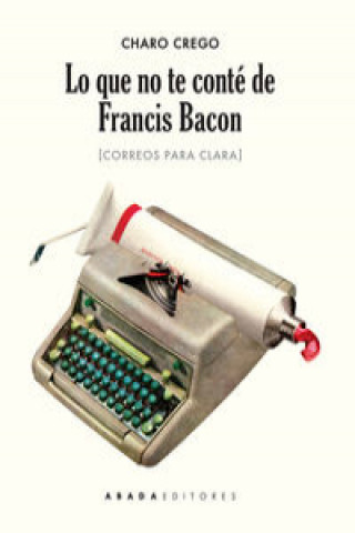 Könyv Lo que no te conté de Francis Bacon CHARO CREGO CASTAÑO