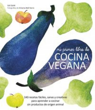 Kniha Mi primer libro de cocina vegana: 140 recetas fáciles, sanas y creativas para aprender a cocinar sin productos de origen animal 