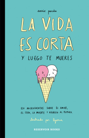 Kniha La vida es corta y luego te mueres : 120 microcuentos sobre el amor, el sexo, la muerte y regreso al futuro Lyona