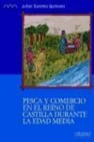 Kniha Pesca y comercio en el reino de Castilla durante la Edad Media : los valles del Guadiana, Júcar y Tajo. Siglos XII - XVI 