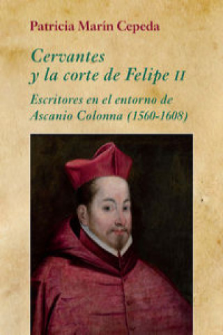 Книга Cervantes y la corte de Felipe II: Escritores en el entorno de Ascanio Colonna (1560-1608) 