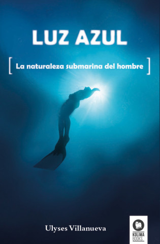 Kniha Luz azul : la naturaleza submarina del hombre ULYSES VILLANUEVA