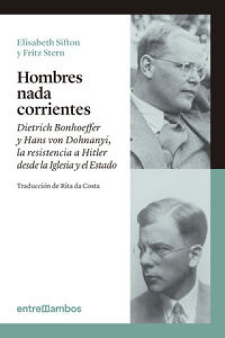 Kniha Hombres nada corrientes: Dietrich Bonhoeffer y Hans von Dohnanyi, la resistencia a Hitler desde la Iglesia y el Estado 
