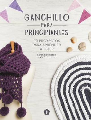 Kniha Ganchillo para principiantes: 20 proyectos para aprender a tejer Sarah Shrimpton