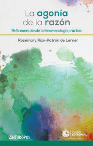 Книга La agonía de la razón: Reflexiones desde la fenomenología práctica 