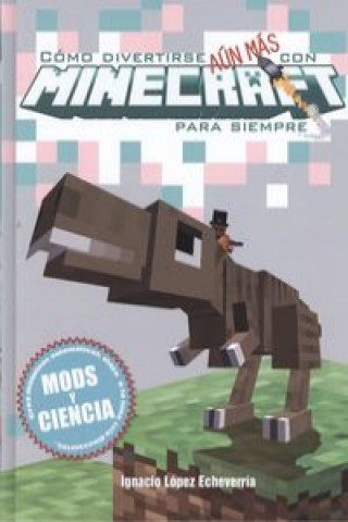 Buch Cómo divertirse aún más con Minecraft para siempre. Mods y ciencia LOPEZ ECHEVERRIA