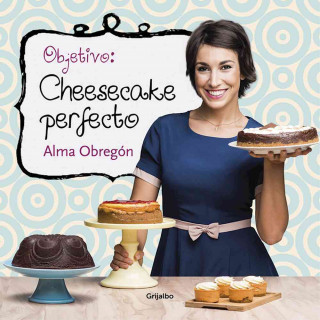 Book Objetivo: Cheesecake Perfecto (Aim: The Perfect Cheesecake) Alma Obregon