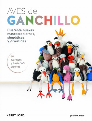 Kniha Aves de ganchillo: Cuarenta nuevas mascotas tiernas, simpáticas y divertidas KERRY LORD