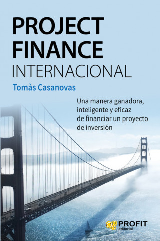 Carte Project Finance Internacional: Una manera ganadora, inteligente y eficaz de financiar un proyecto de inversión CASANOVAS TOMAS