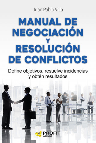 Könyv Manual de negociación y resolución de conflictos : define objetivos, resuelve incidencias y obtén resultados PABLO JUAN
