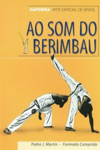 Könyv Ao som do berimbau : Capoeira, arte marcial de Brasil Pedro Julio Martín Villalba
