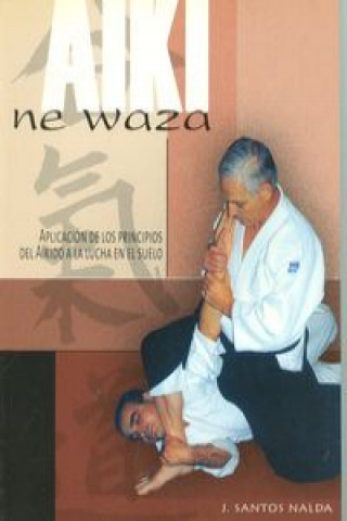 Carte Aiki ne waza : aplicación de los principios del Aikido en la lucha en el suelo José Santos Nalda