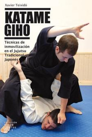 Carte Katame Giho : técnicas de inmovilización en el Jujutsu tradicional japonés Xavier Teixidó Iglesias