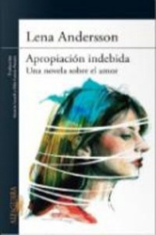Kniha Apropiación indebida: una novela sobre el amor LENA ANDERSSON