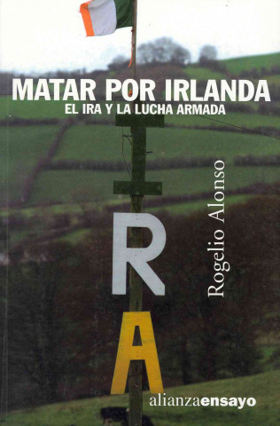 Książka Matar por Irlanda : el IRA y la lucha armada Rogelio Alonso Pascual