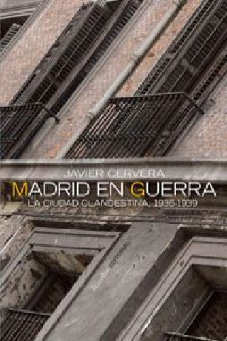 Carte Madrid en guerra : la ciudad clandestina, 1936-1939 Javier Cervera Gil
