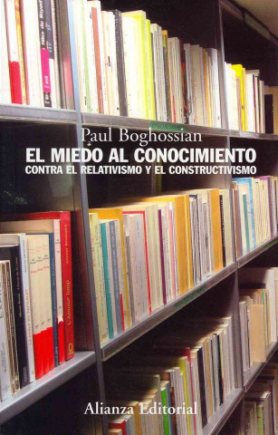 Knjiga El miedo al conocimiento : contra el relativismo y el constructivismo Paul Boghossian