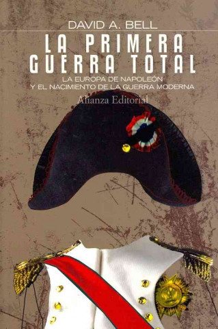 Książka La primera guerra total : la Europa de Napoleón y el nacimiento de la guerra moderna DAVID A. BELL