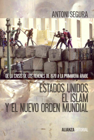 Könyv Estados Unidos, el islam y el nuevo orden mundial : de la crisis de los rehenes de 1979 a la primavera árabe Antoni Segura