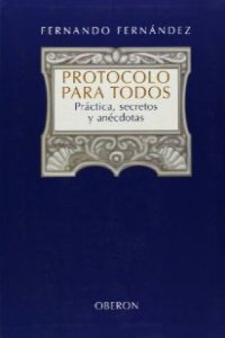 Kniha Protocolo para todos : práctica, secretos y anécdotas Fernando Fernández