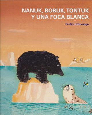 Kniha Nanuk, Bobuk, Tontuk y Una Foca Blanca Emilio Urberuaga