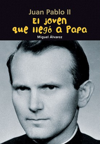 Книга El joven que llegó a Papa : Juan Pablo II, Karol Wojtila Miguel Álvarez Morales