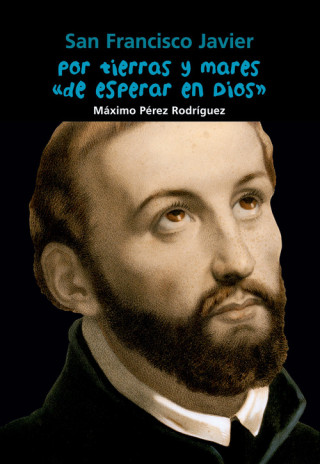 Könyv Por tierras y mares de esperar en Dios : San Francisco Javier Máximo Pérez Rodríguez