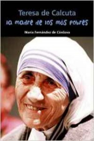 Könyv La madre de los más pobres : Teresa de Calcuta María Fernández de Córdova Miralles