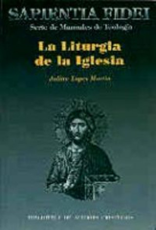 Carte La liturgia de la Iglesia : teología, historia, espiritualidad y pastoral Julián López Martín