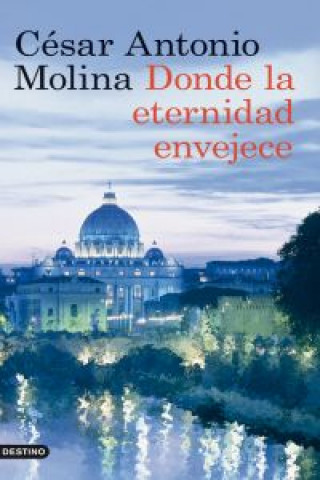 Kniha Donde la eternidad envejece César Antonio Molina