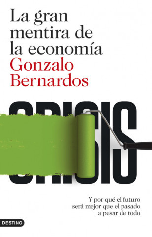 Kniha La gran mentira de la economía : y por qué el futuro será mejor que el pasado a pesar de todo Gonzalo Bernardos Domínguez