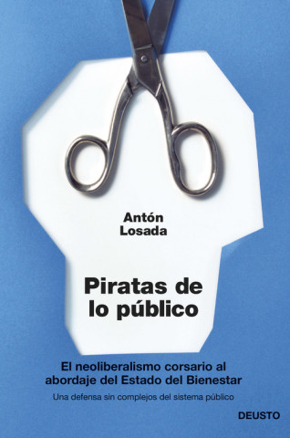 Könyv Piratas de lo público : el neoliberalismo, corsario al abordaje del estado de bienestar Antonio Losada Diéguez