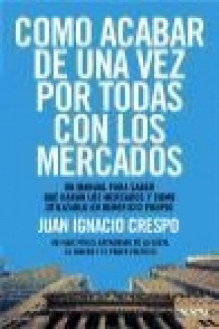 Kniha Cómo acabar de una vez por todas con los mercados : un manual para saber qué harán los mercados y cómo utilizarlo en beneficio propio Juan Ignacio Crespo Carrillo