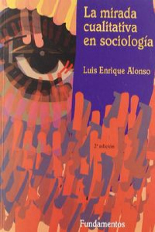 Kniha La mirada cualitativa en sociología : una aproximación interpretativa Luis Enrique Alonso