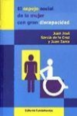 Carte El espejo social de la mujer con gran discapacidad : barreras sociales para retornar a una vida normal Juan José García de la Cruz Herrero