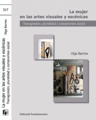 Könyv La mujer en las artes visuales y escénicas : transgresión, pluralidad y compromiso social Olga Barrios Herrero