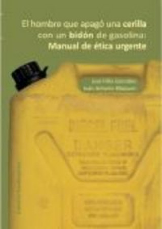 Könyv El hombre que apagó una cerilla con un bidón de gasolina : manual de ética urgente 