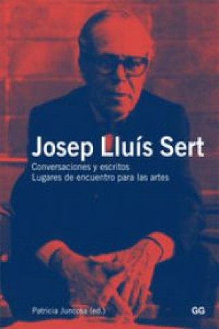 Książka Josep Lluís Sert : conversaciones y escritos : lugares de encuentro para las artes Patricia Juncosa Vecchierini