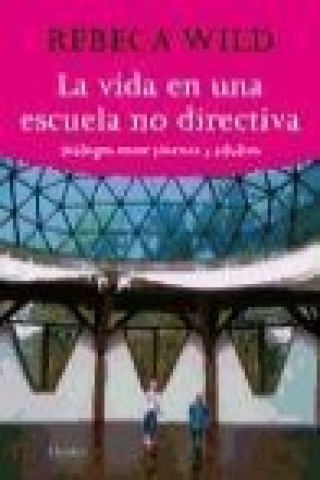 Książka La vida en una escuela no-directiva : diálogo entre jóvenes y adultos Rebeca Wild