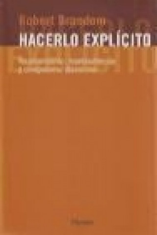 Kniha Hacerlo explícito : razonamiento, representación y compromiso discursivo Robert B. Brandom