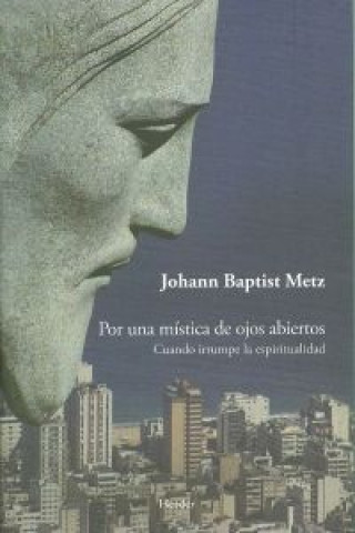 Könyv Por una mística de ojos abiertos : cuando irrumpe la espiritualidad Johann Baptist Metz