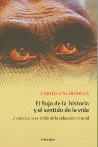 Carte El flujo de la historia y el sentido de la vida : la retórica irresistible de la selección natural Carlos Castrodeza