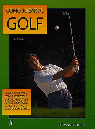 Könyv Cómo jugar al golf : drives potentes, cómo corregir las desviaciones, perfeccionando el juego corto, golpes especiales Beverly Lewis