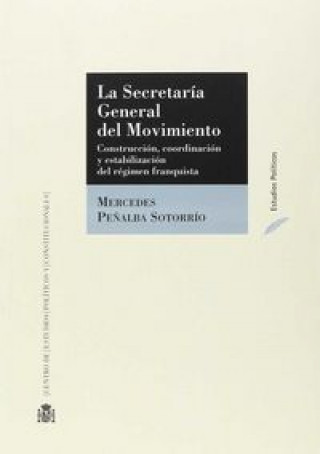 Libro La Secretaría General del Movimiento : construcción, coordinación y estabilización del régimen franquista 