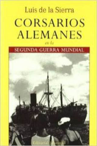 Kniha Corsarios alemanes en la Segunda Guerra Mundial Luis de la Sierra